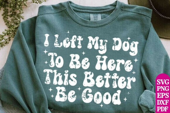 I Left My Dog to Be Here Svg Png