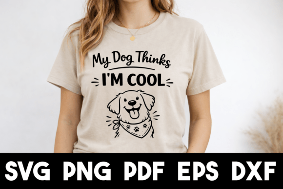 My Dog Thinks I’m Cool SVG PNG EPS PDF